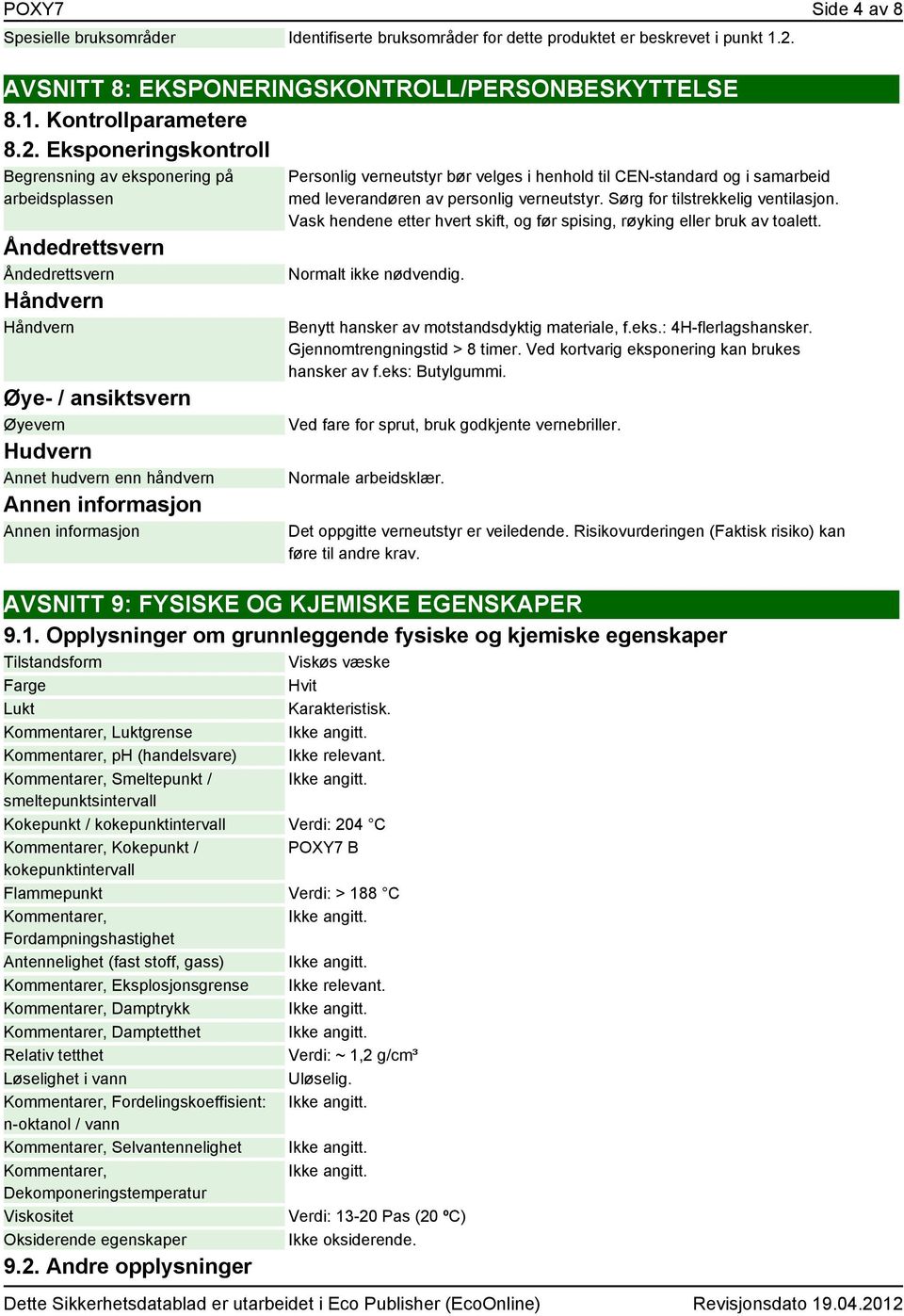 Eksponeringskontroll Begrensning av eksponering på arbeidsplassen Åndedrettsvern Åndedrettsvern Håndvern Håndvern Øye- / ansiktsvern Øyevern Hudvern Annet hudvern enn håndvern Annen informasjon Annen