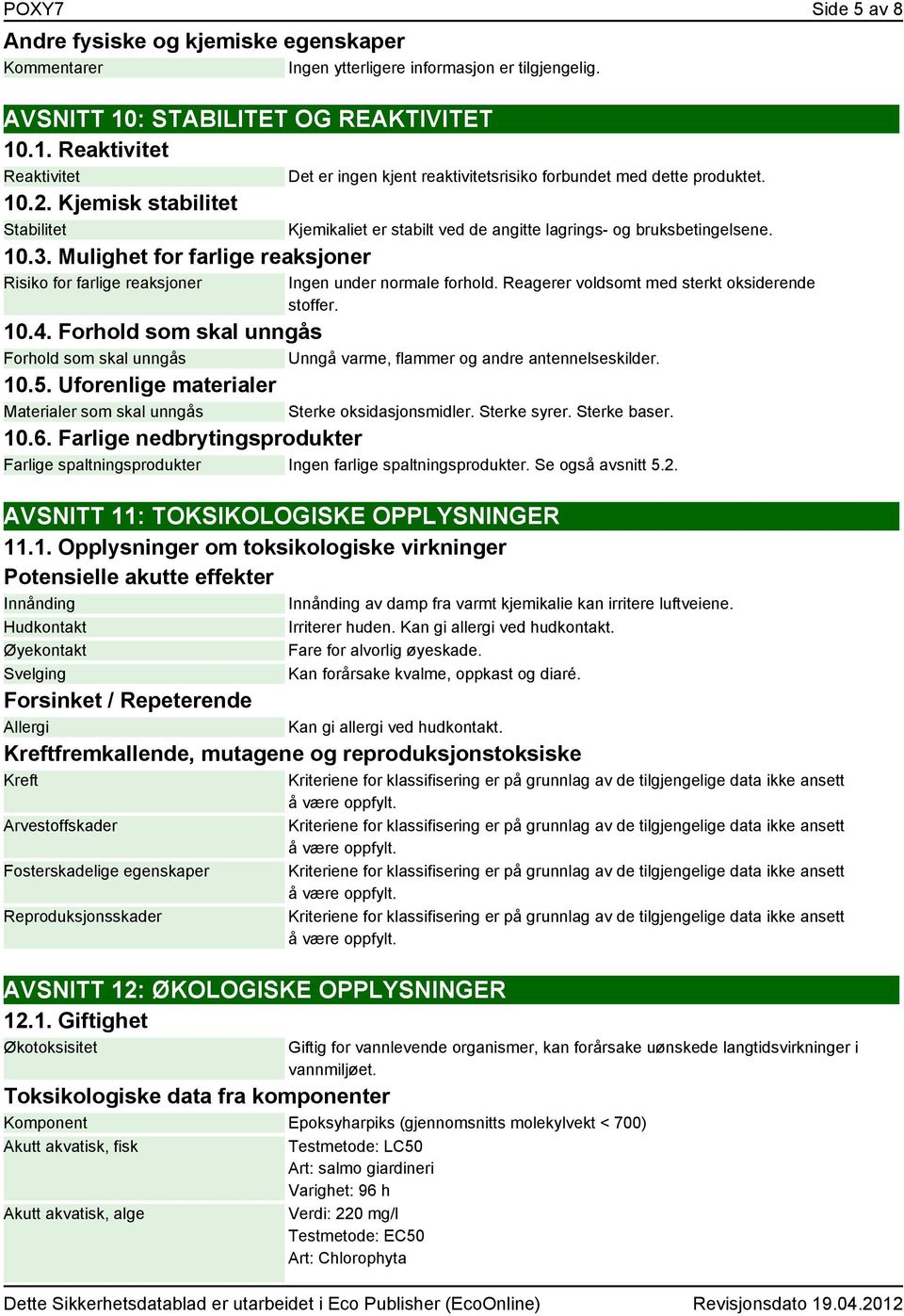 Kjemikaliet er stabilt ved de angitte lagrings- og bruksbetingelsene. Ingen under normale forhold. Reagerer voldsomt med sterkt oksiderende stoffer. 10.4.