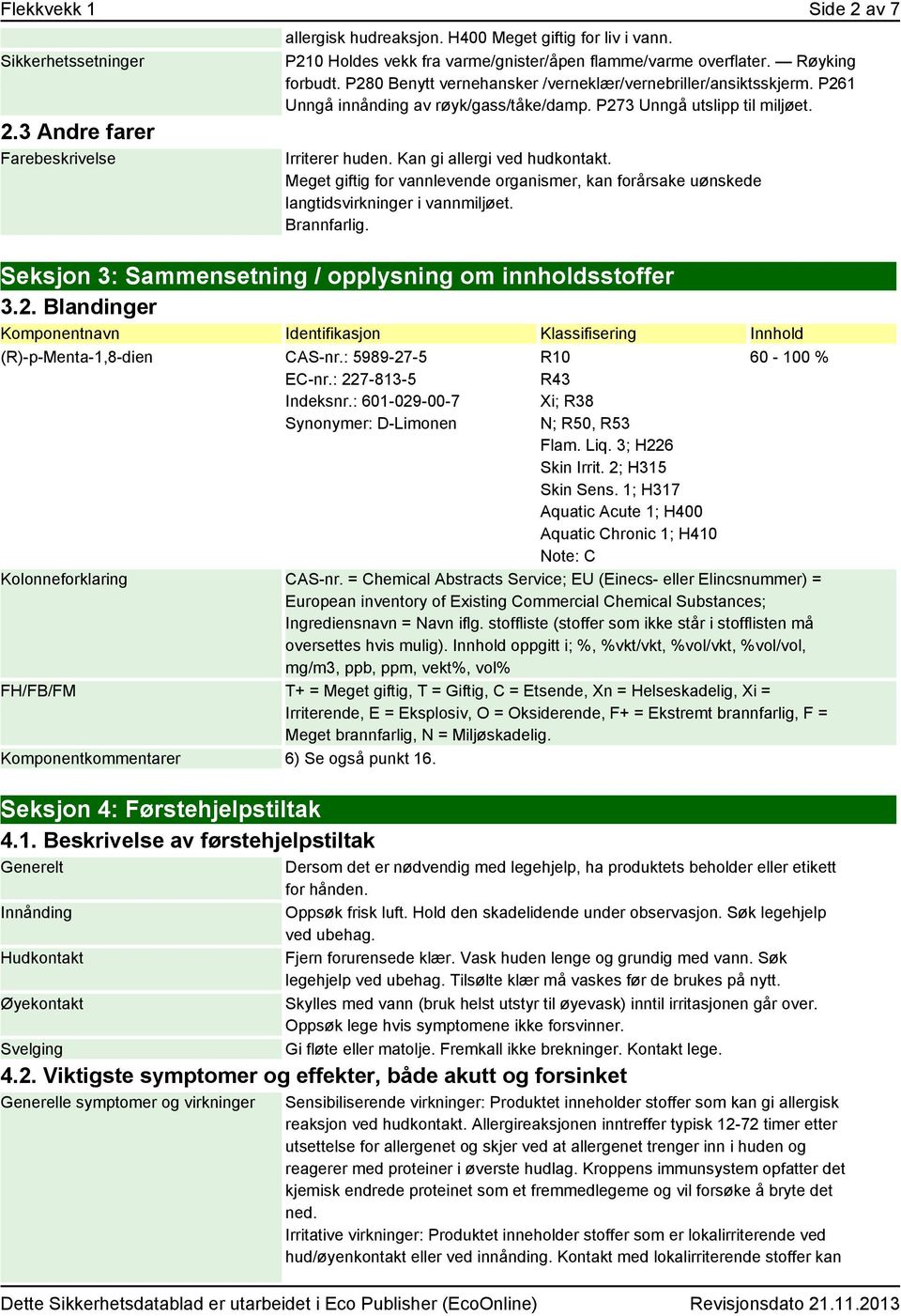 Kan gi allergi ved hudkontakt. Meget giftig for vannlevende organismer, kan forårsake uønskede Brannfarlig. Seksjon 3: Sammensetning / opplysning om innholdsstoffer 3.2.