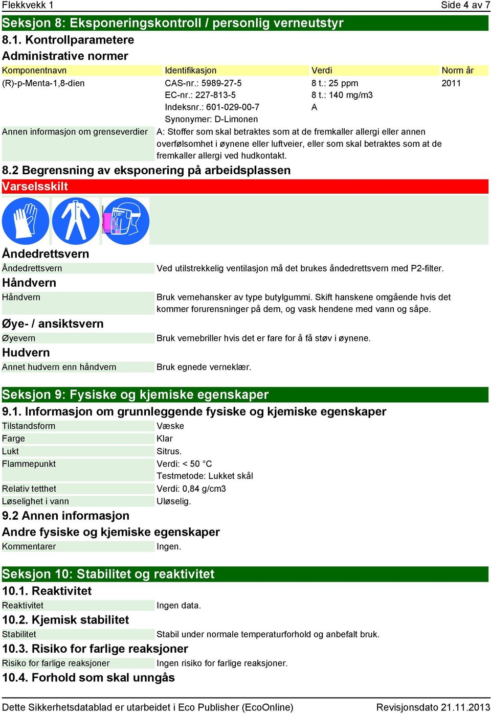 : 140 mg/m3 A A: Stoffer som skal betraktes som at de fremkaller allergi eller annen overfølsomhet i øynene eller luftveier, eller som skal betraktes som at de fremkaller allergi ved hudkontakt.