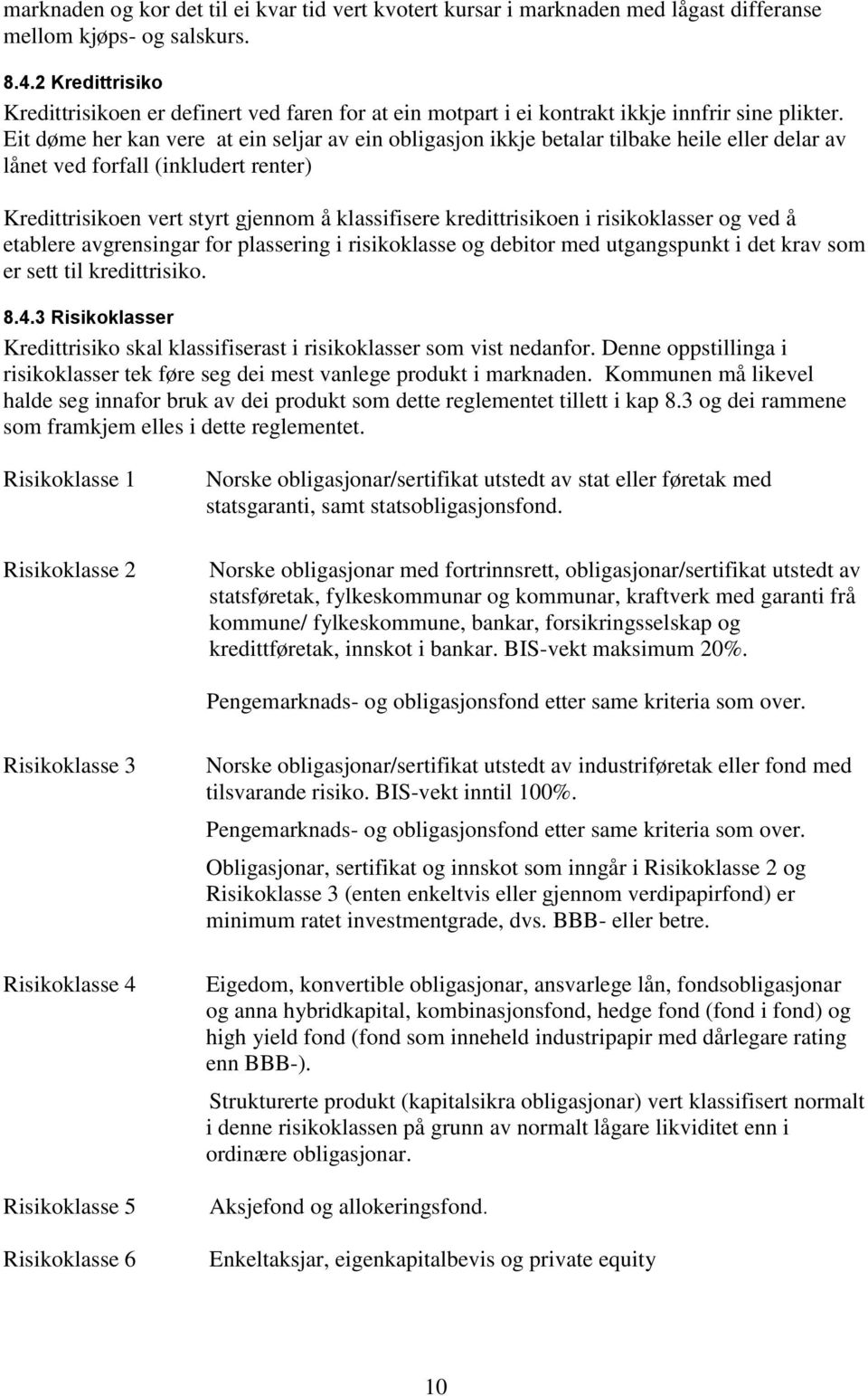 Eit døme her kan vere at ein seljar av ein obligasjon ikkje betalar tilbake heile eller delar av lånet ved forfall (inkludert renter) Kredittrisikoen vert styrt gjennom å klassifisere kredittrisikoen