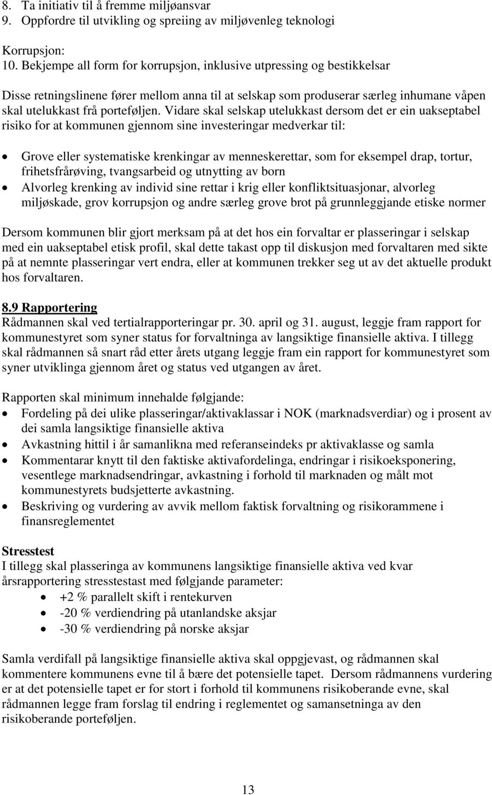 Vidare skal selskap utelukkast dersom det er ein uakseptabel risiko for at kommunen gjennom sine investeringar medverkar til: Grove eller systematiske krenkingar av menneskerettar, som for eksempel