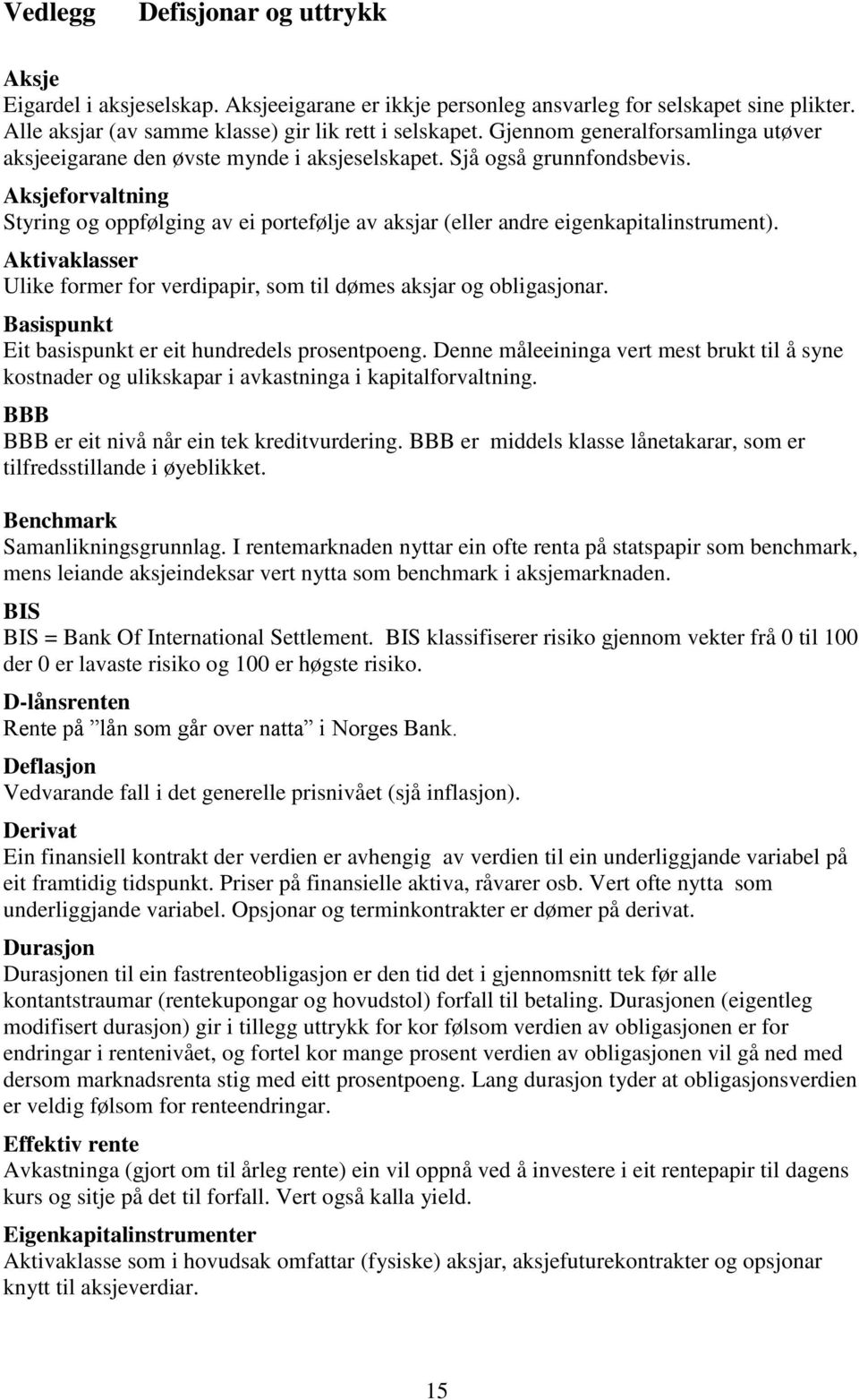 Aksjeforvaltning Styring og oppfølging av ei portefølje av aksjar (eller andre eigenkapitalinstrument). Aktivaklasser Ulike former for verdipapir, som til dømes aksjar og obligasjonar.