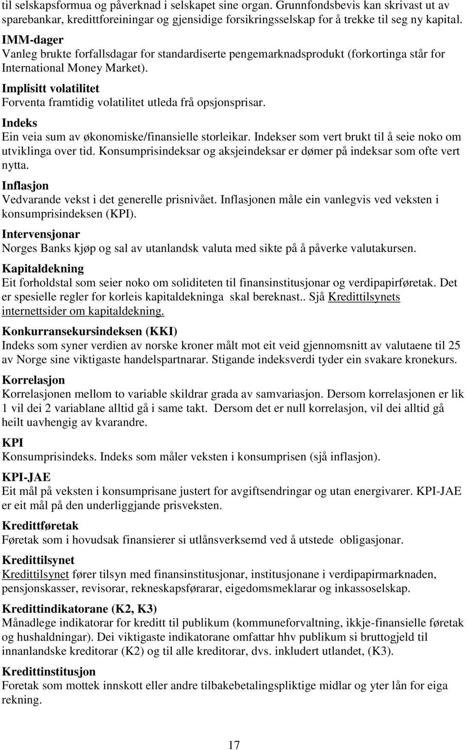 Implisitt volatilitet Forventa framtidig volatilitet utleda frå opsjonsprisar. Indeks Ein veia sum av økonomiske/finansielle storleikar. Indekser som vert brukt til å seie noko om utviklinga over tid.