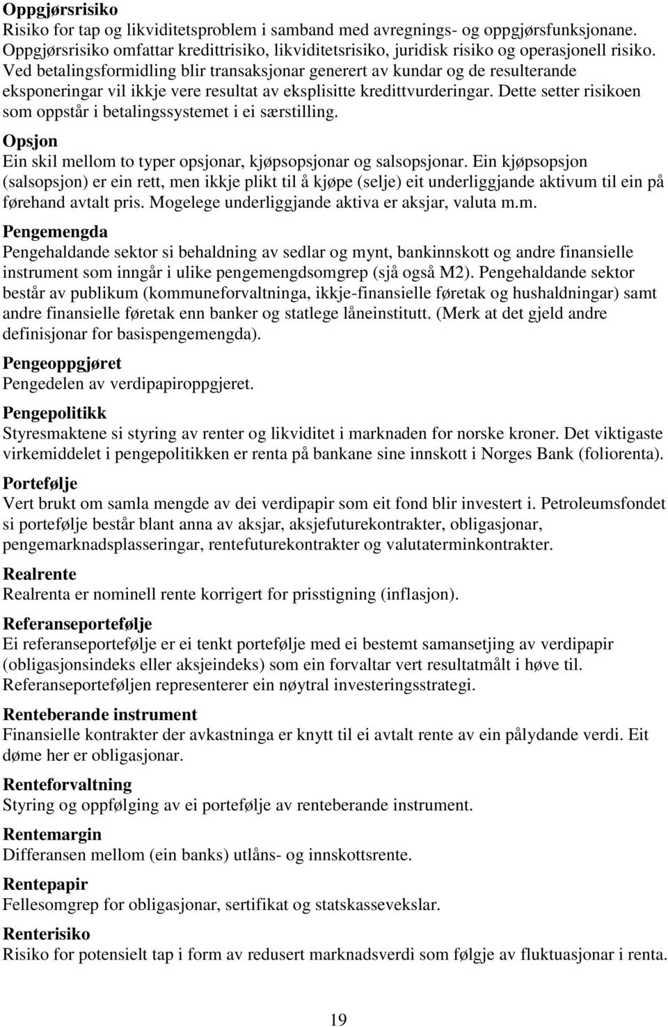 Dette setter risikoen som oppstår i betalingssystemet i ei særstilling. Opsjon Ein skil mellom to typer opsjonar, kjøpsopsjonar og salsopsjonar.