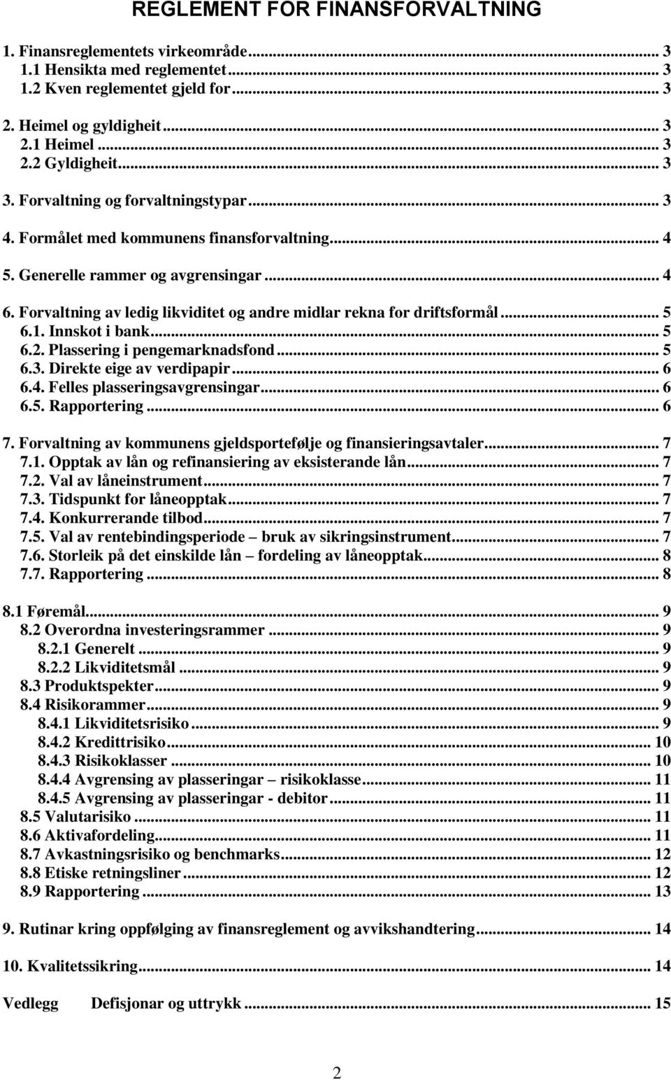 Forvaltning av ledig likviditet og andre midlar rekna for driftsformål... 5 6.1. Innskot i bank... 5 6.2. Plassering i pengemarknadsfond... 5 6.3. Direkte eige av verdipapir... 6 6.4.