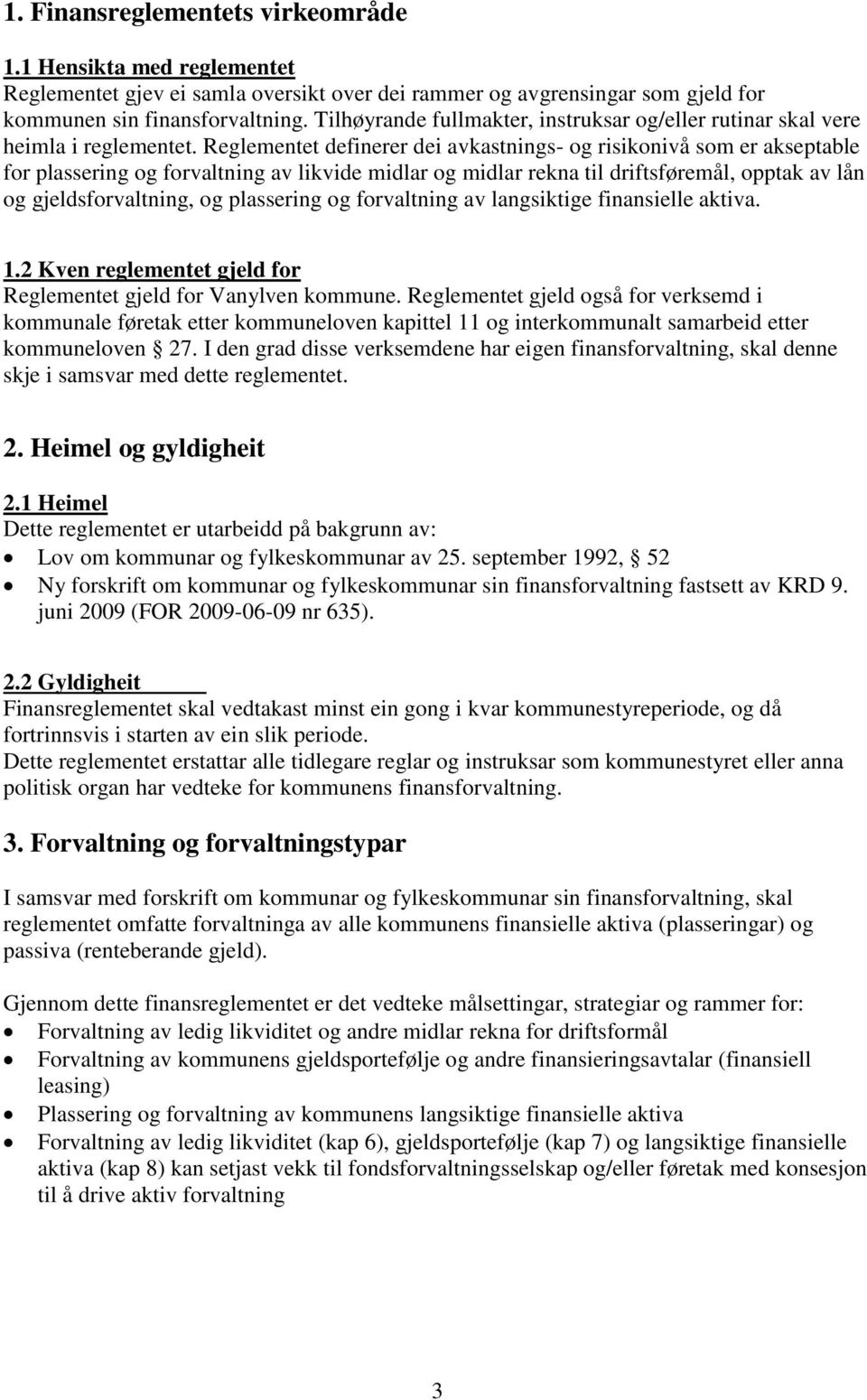 Reglementet definerer dei avkastnings- og risikonivå som er akseptable for plassering og forvaltning av likvide midlar og midlar rekna til driftsføremål, opptak av lån og gjeldsforvaltning, og