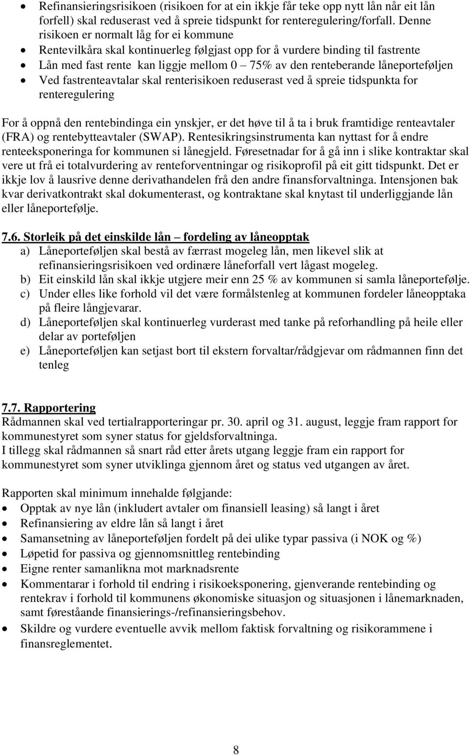 låneporteføljen Ved fastrenteavtalar skal renterisikoen reduserast ved å spreie tidspunkta for renteregulering For å oppnå den rentebindinga ein ynskjer, er det høve til å ta i bruk framtidige