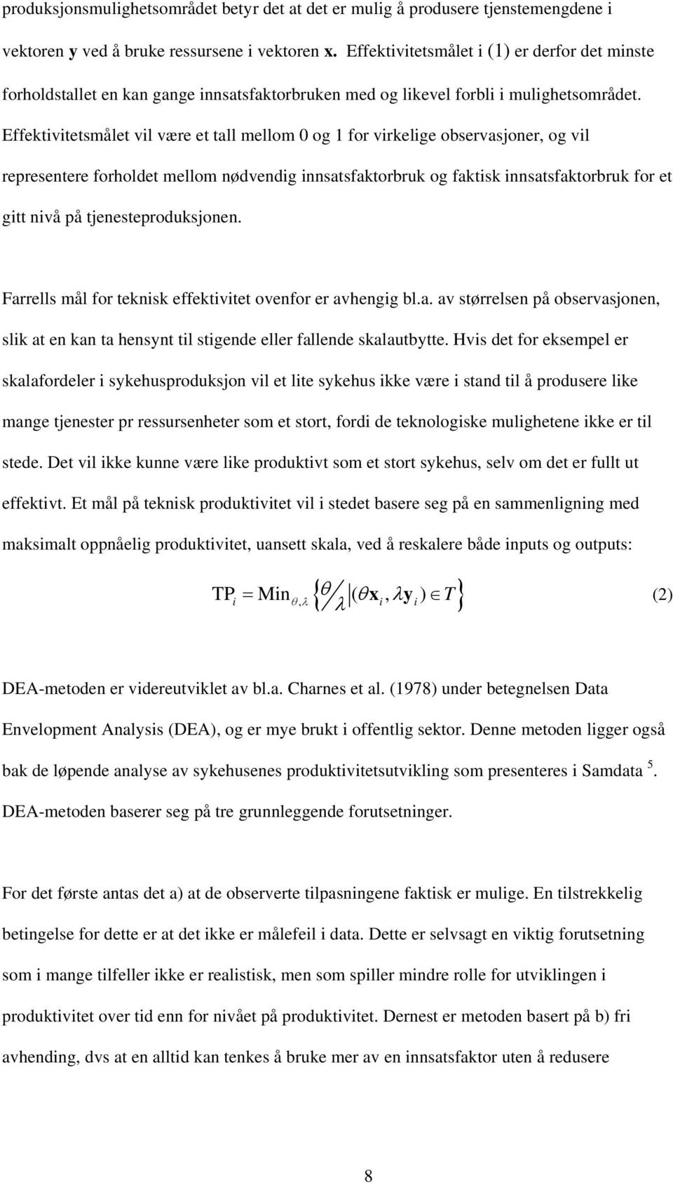Effektivitetsmålet vil være et tall mellom 0 og 1 for virkelige observasjoner, og vil representere forholdet mellom nødvendig innsatsfaktorbruk og faktisk innsatsfaktorbruk for et gitt nivå på