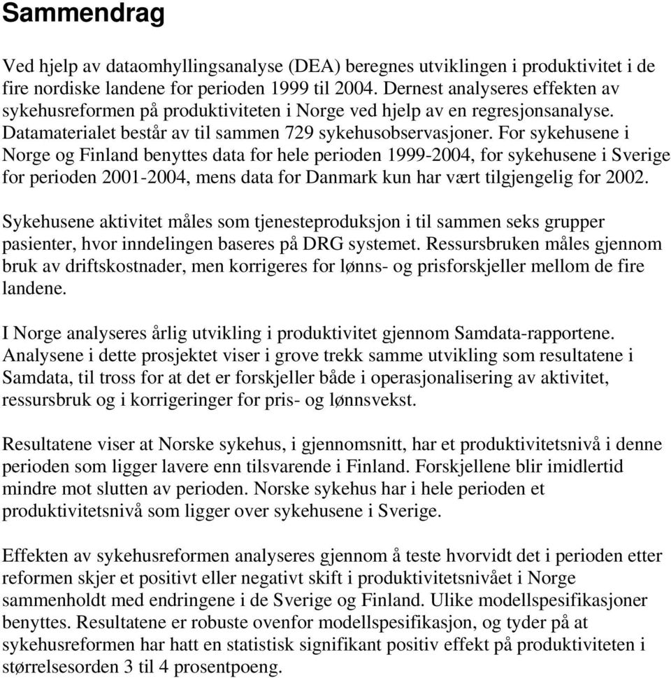 For sykehusene i Norge og Finland benyttes data for hele perioden 1999-2004, for sykehusene i Sverige for perioden 2001-2004, mens data for Danmark kun har vært tilgjengelig for 2002.