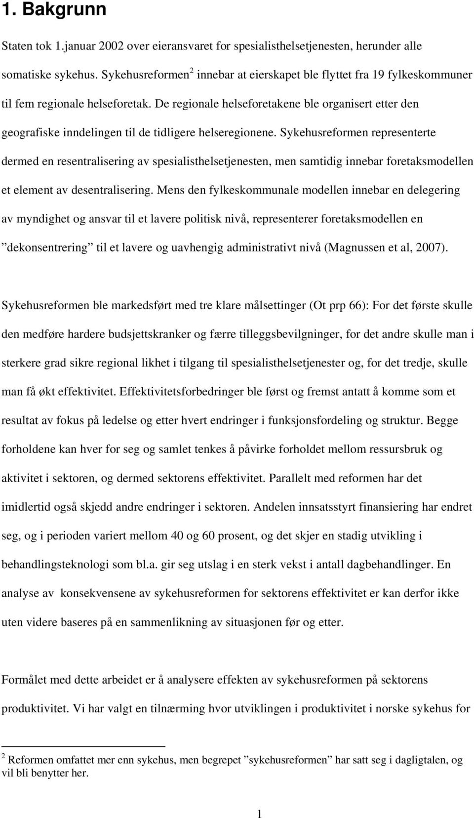 De regionale helseforetakene ble organisert etter den geografiske inndelingen til de tidligere helseregionene.