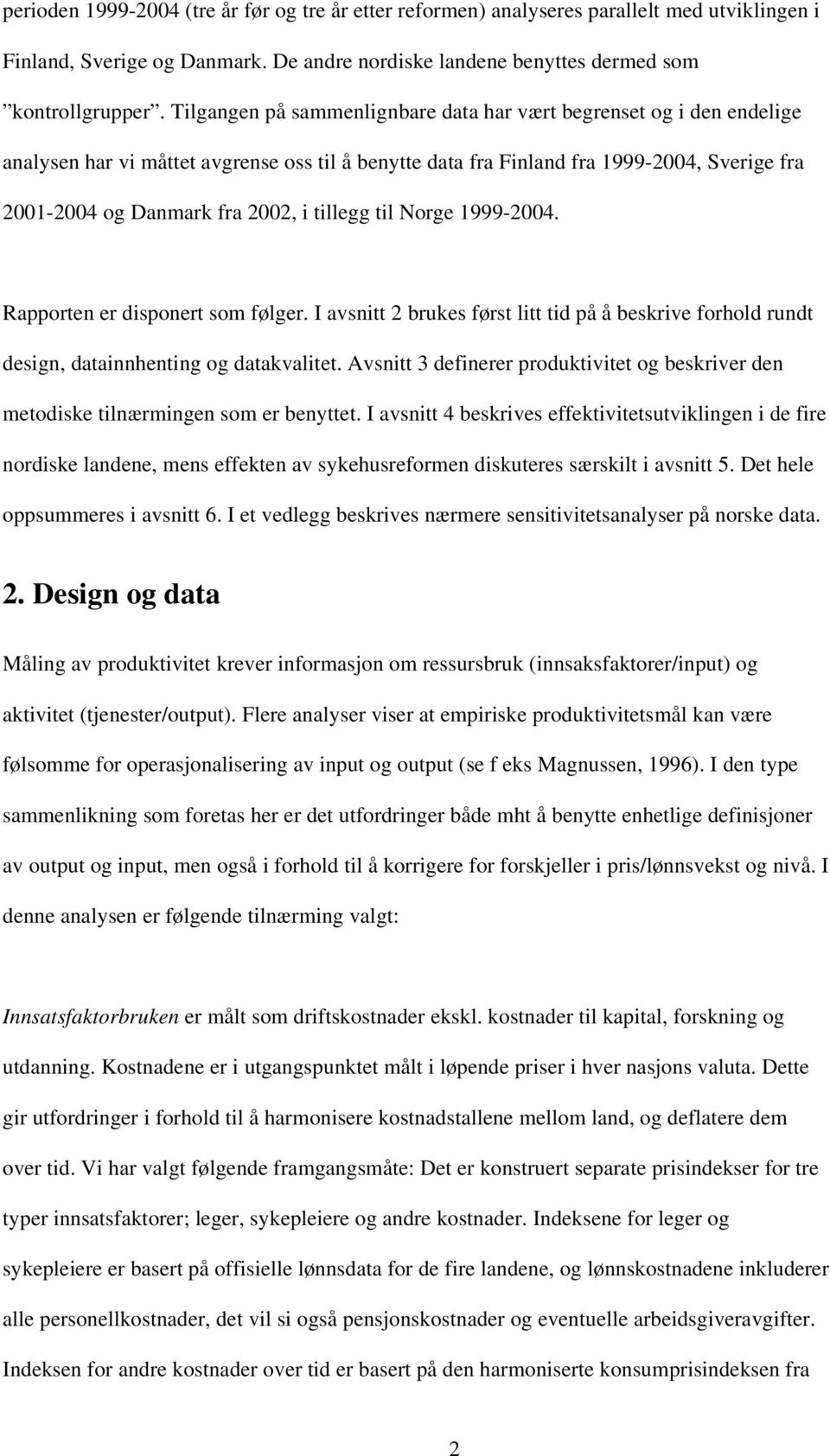 tillegg til Norge 1999-2004. Rapporten er disponert som følger. I avsnitt 2 brukes først litt tid på å beskrive forhold rundt design, datainnhenting og datakvalitet.