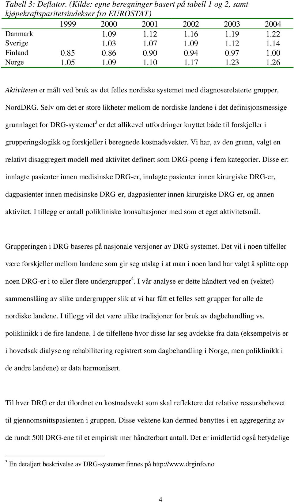 Selv om det er store likheter mellom de nordiske landene i det definisjonsmessige grunnlaget for DRG-systemet 3 er det allikevel utfordringer knyttet både til forskjeller i grupperingslogikk og