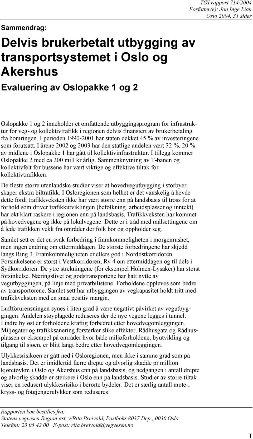 I perioden 1990-2001 har staten dekket 45 % av investeringene som forutsatt. I årene 2002 og 2003 har den statlige andelen vært 32 %. 20 % av midlene i Oslopakke 1 har gått til kollektivinfrastruktur.