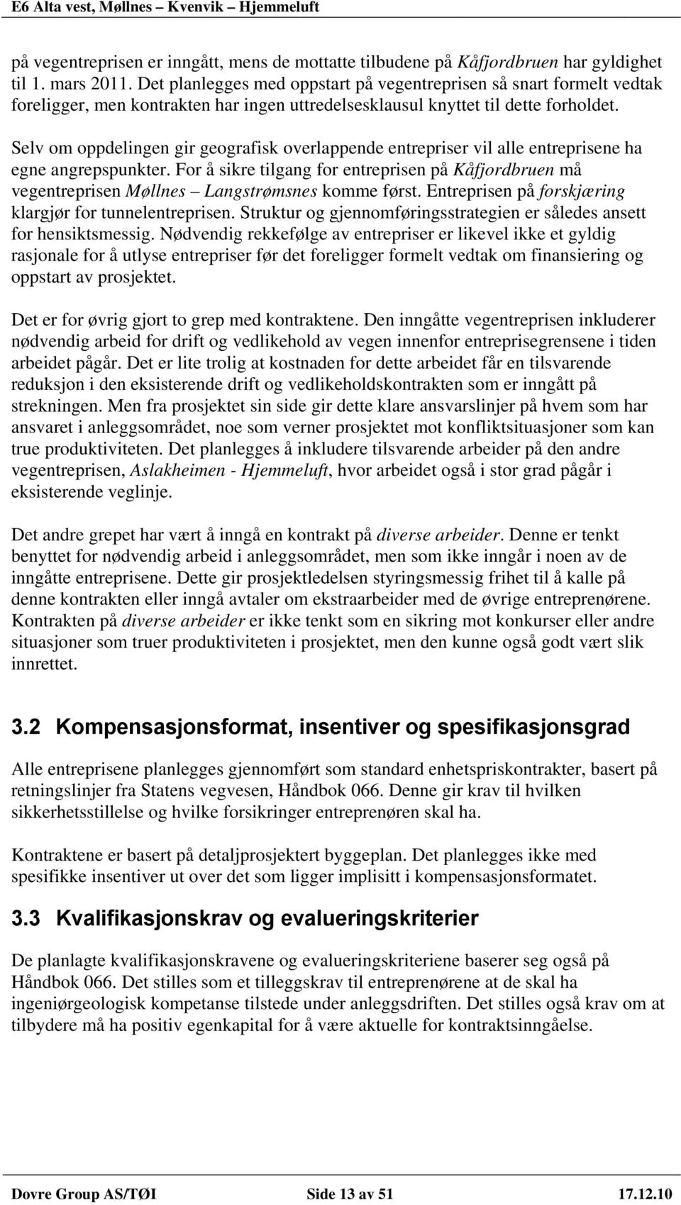 Selv om oppdelingen gir geografisk overlappende entrepriser vil alle entreprisene ha egne angrepspunkter.