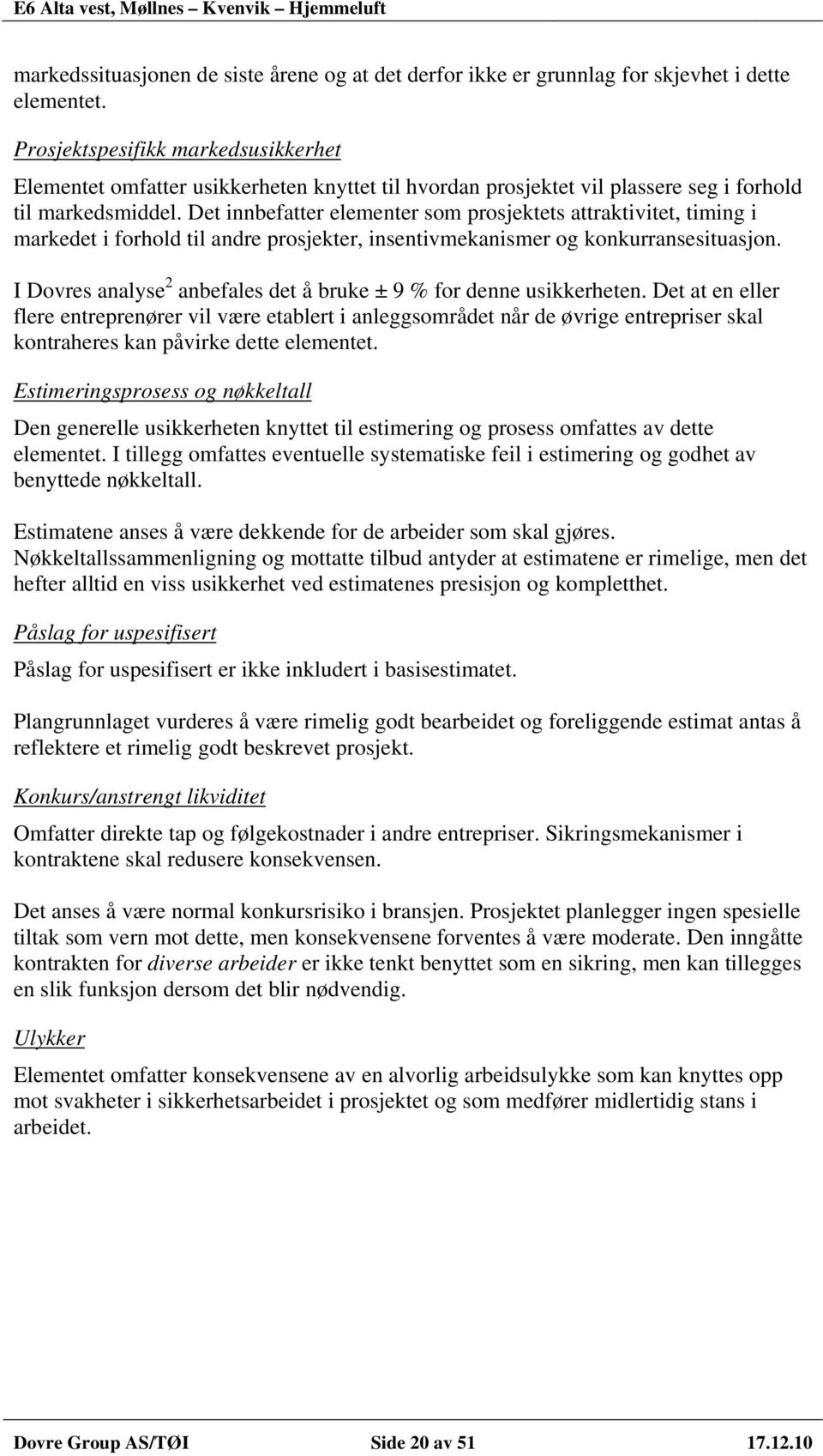 Det innbefatter elementer som prosjektets attraktivitet, timing i markedet i forhold til andre prosjekter, insentivmekanismer og konkurransesituasjon.