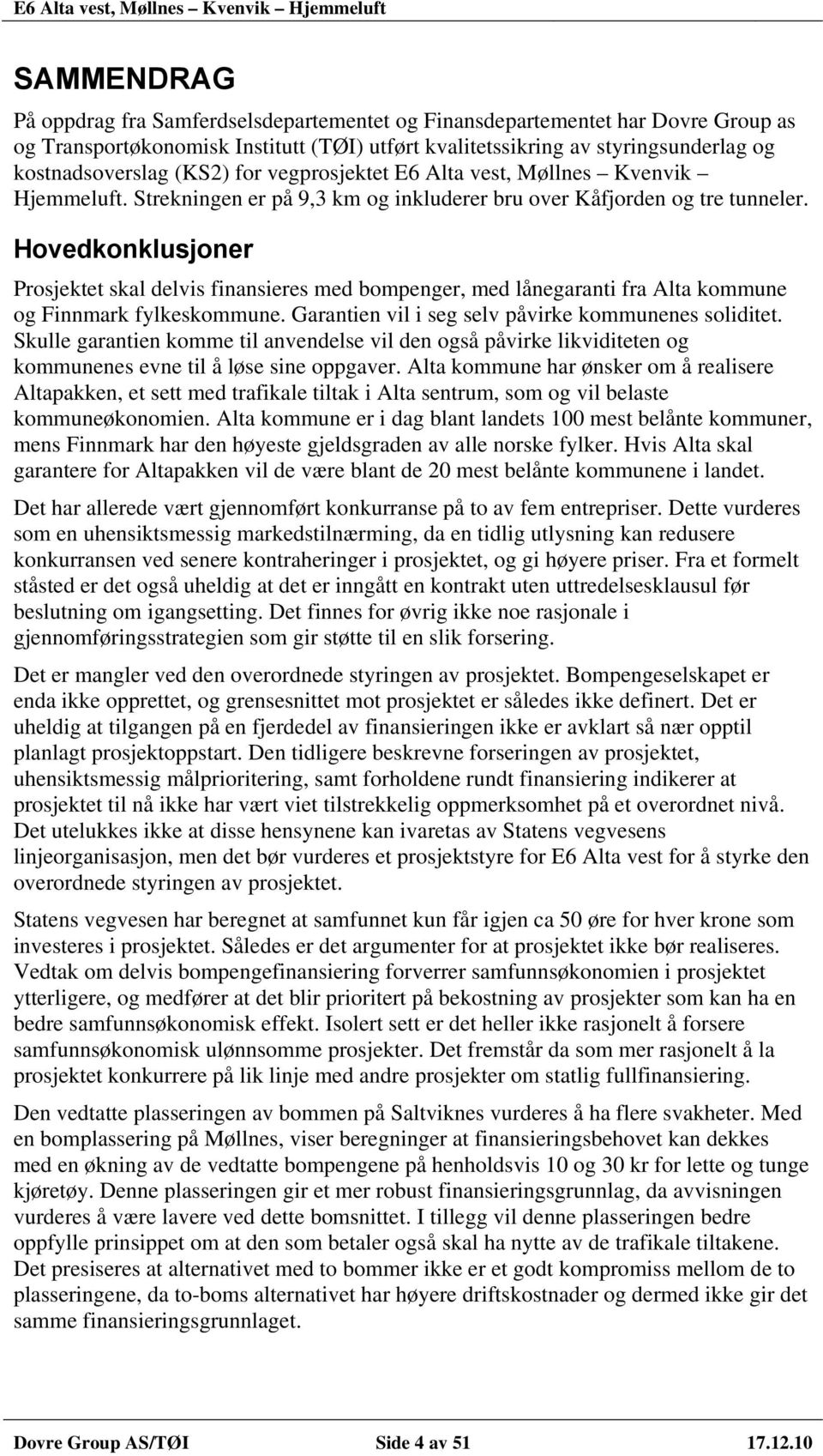 Hovedkonklusjoner Prosjektet skal delvis finansieres med bompenger, med lånegaranti fra Alta kommune og Finnmark fylkeskommune. Garantien vil i seg selv påvirke kommunenes soliditet.