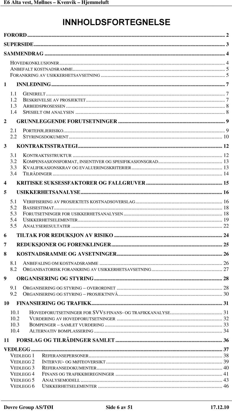 .. 10 3 KONTRAKTSSTRATEGI... 12 3.1 KONTRAKTSSTRUKTUR... 12 3.2 KOMPENSASJONSFORMAT, INSENTIVER OG SPESIFIKASJONSGRAD... 13 3.3 KVALIFIKASJONSKRAV OG EVALUERINGSKRITERIER... 13 3.4 TILRÅDINGER.