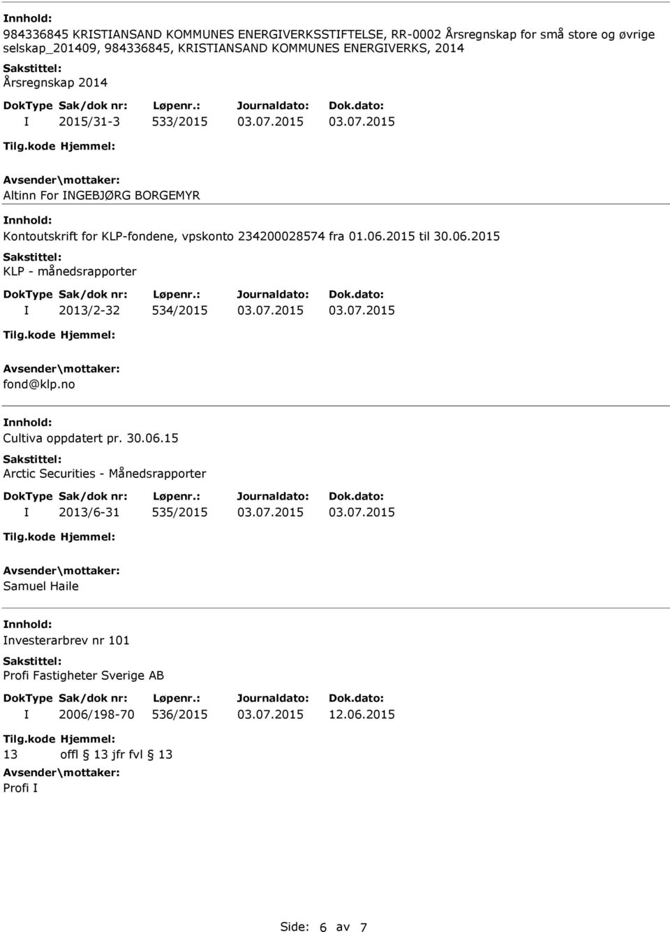 01.06.2015 til KLP - månedsrapporter 2013/2-32 534/2015 fond@klp.no Cultiva oppdatert pr. 30.06.15 Arctic Securities - Månedsrapporter 2013/6-31 535/2015 Samuel Haile nvesterarbrev nr 101 2006/198-70 536/2015 12.