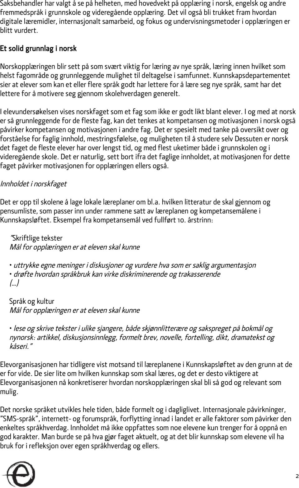 Et solid grunnlag i norsk Norskopplæringen blir sett på som svært viktig for læring av nye språk, læring innen hvilket som helst fagområde og grunnleggende mulighet til deltagelse i samfunnet.