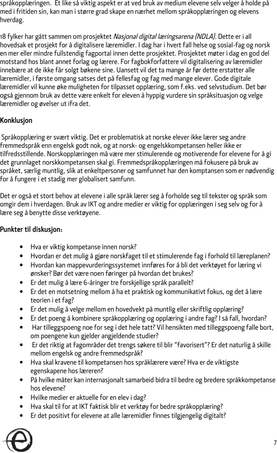 I dag har i hvert fall helse og sosial-fag og norsk en mer eller mindre fullstendig fagportal innen dette prosjektet. Prosjektet møter i dag en god del motstand hos blant annet forlag og lærere.