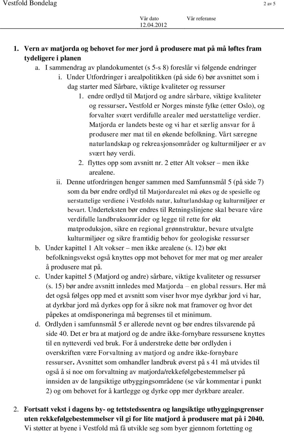 endre ordlyd til Matjord og andre sårbare, viktige kvaliteter og ressurser. Vestfold er Norges minste fylke (etter Oslo), og forvalter svært verdifulle arealer med uerstattelige verdier.