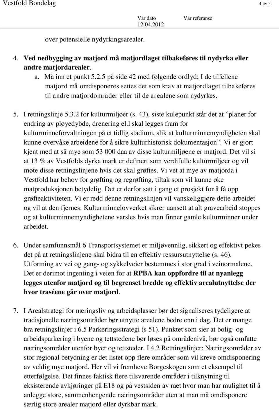 I retningslinje 5.3.2 for kulturmiljøer (s. 43), siste kulepunkt står det at planer for endring av pløyedybde, drenering el.