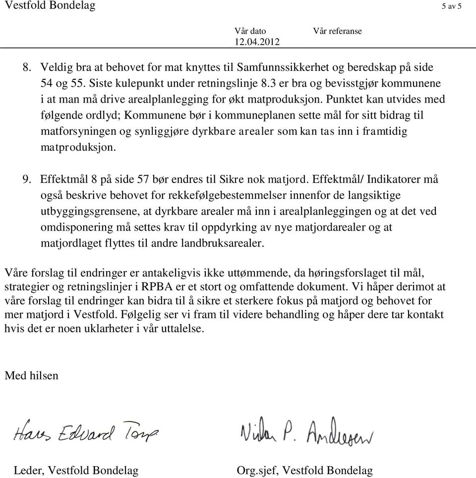 Punktet kan utvides med følgende ordlyd; Kommunene bør i kommuneplanen sette mål for sitt bidrag til matforsyningen og synliggjøre dyrkbare arealer som kan tas inn i framtidig matproduksjon. 9.