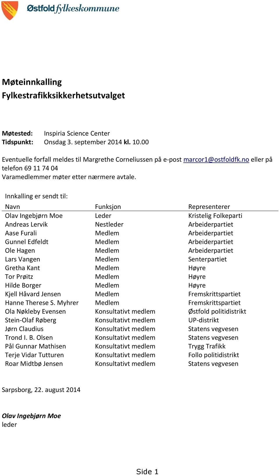 Innkalling er sendt til: Navn Funksjon Representerer Olav Ingebjørn Moe Leder Kristelig Folkeparti Andreas Lervik Nestleder Arbeiderpartiet Aase Furali Medlem Arbeiderpartiet Gunnel Edfeldt Medlem