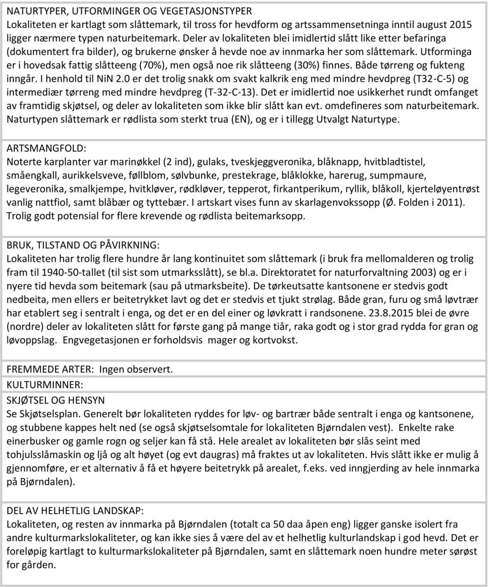 Utforminga er i hovedsak fattig slåtteeng (70%), men også noe rik slåtteeng (30%) finnes. Både tørreng og fukteng inngår. I henhold til NiN 2.