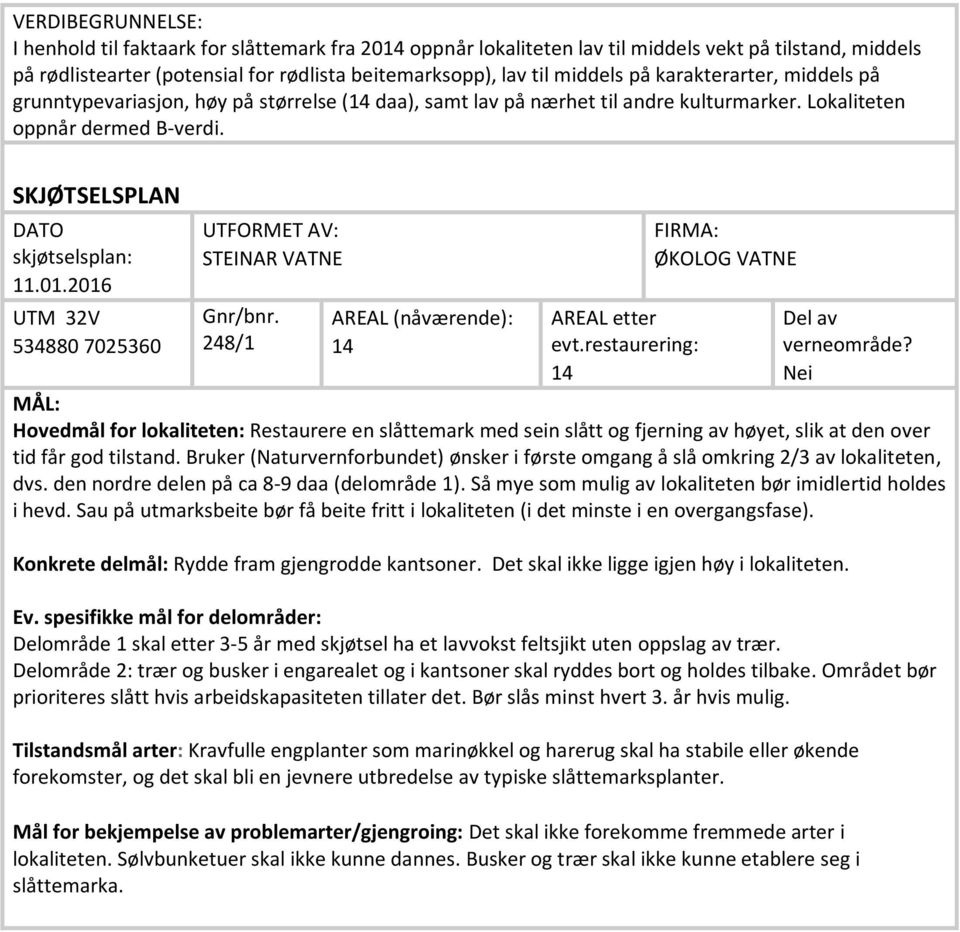 2016 UTM 32V 534880 7025360 UTFORMET AV: STEINAR VATNE Gnr/bnr. 248/1 AREAL (nåværende): 14 AREAL etter evt.restaurering: 14 FIRMA: ØKOLOG VATNE Del av verneområde?