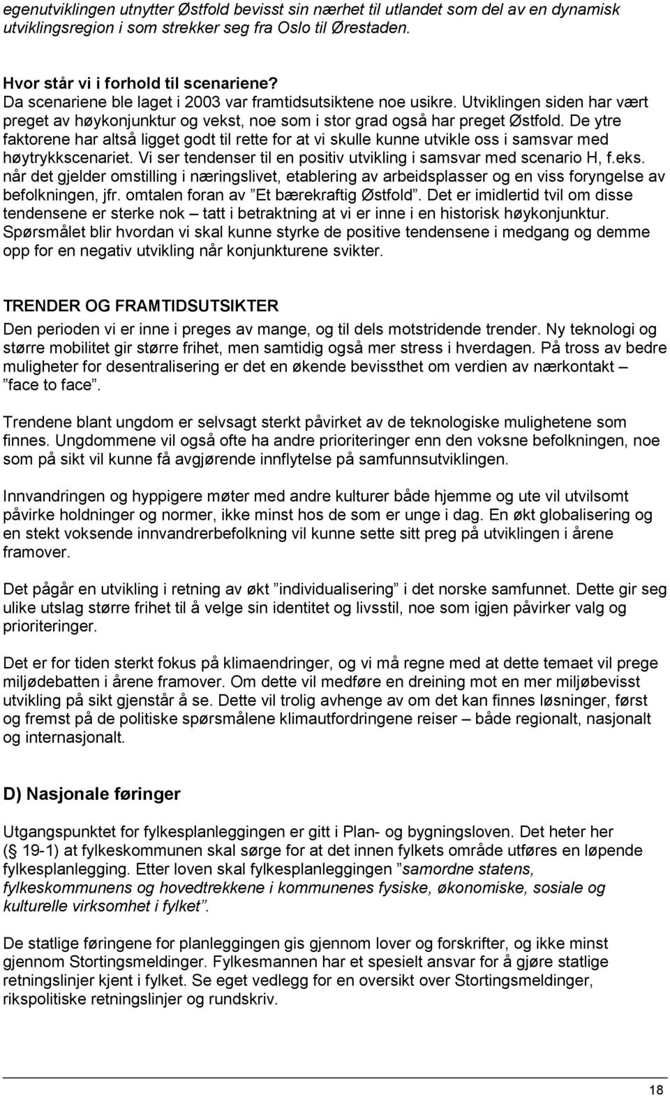 De ytre faktorene har altså ligget godt til rette for at vi skulle kunne utvikle oss i samsvar med høytrykkscenariet. Vi ser tendenser til en positiv utvikling i samsvar med scenario H, f.eks.