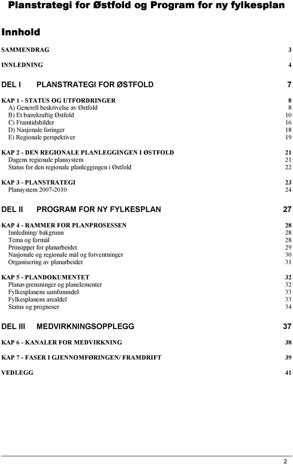 regionale planleggingen i Østfold 22 KAP 3 - PLANSTRATEGI 23 Plansystem 2007-2010 24 DEL II PROGRAM FOR NY FYLKESPLAN 27 KAP 4 - RAMMER FOR PLANPROSESSEN 28 Innledning/ bakgrunn 28 Tema og formål 28