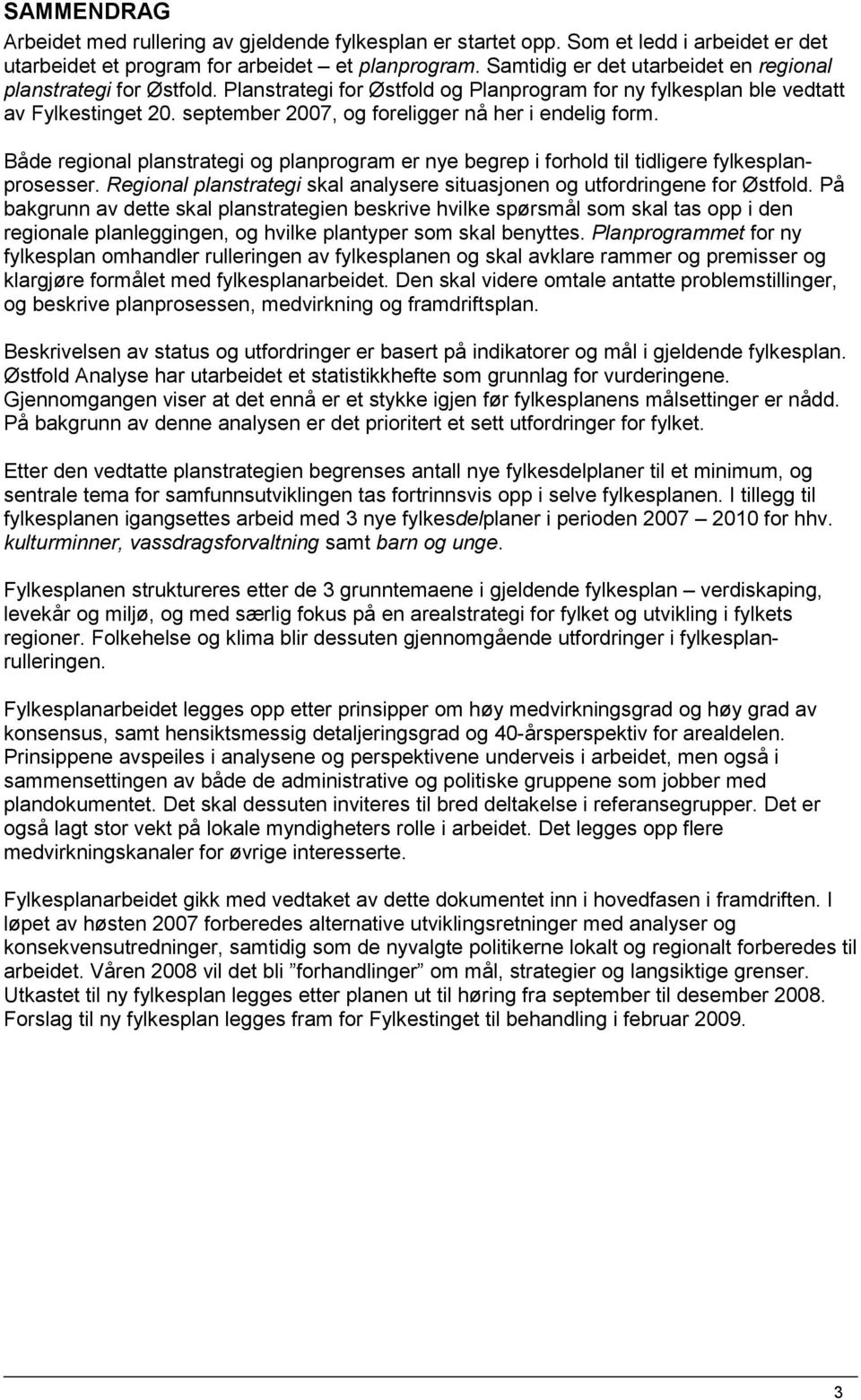 september 2007, og foreligger nå her i endelig form. Både regional planstrategi og planprogram er nye begrep i forhold til tidligere fylkesplanprosesser.