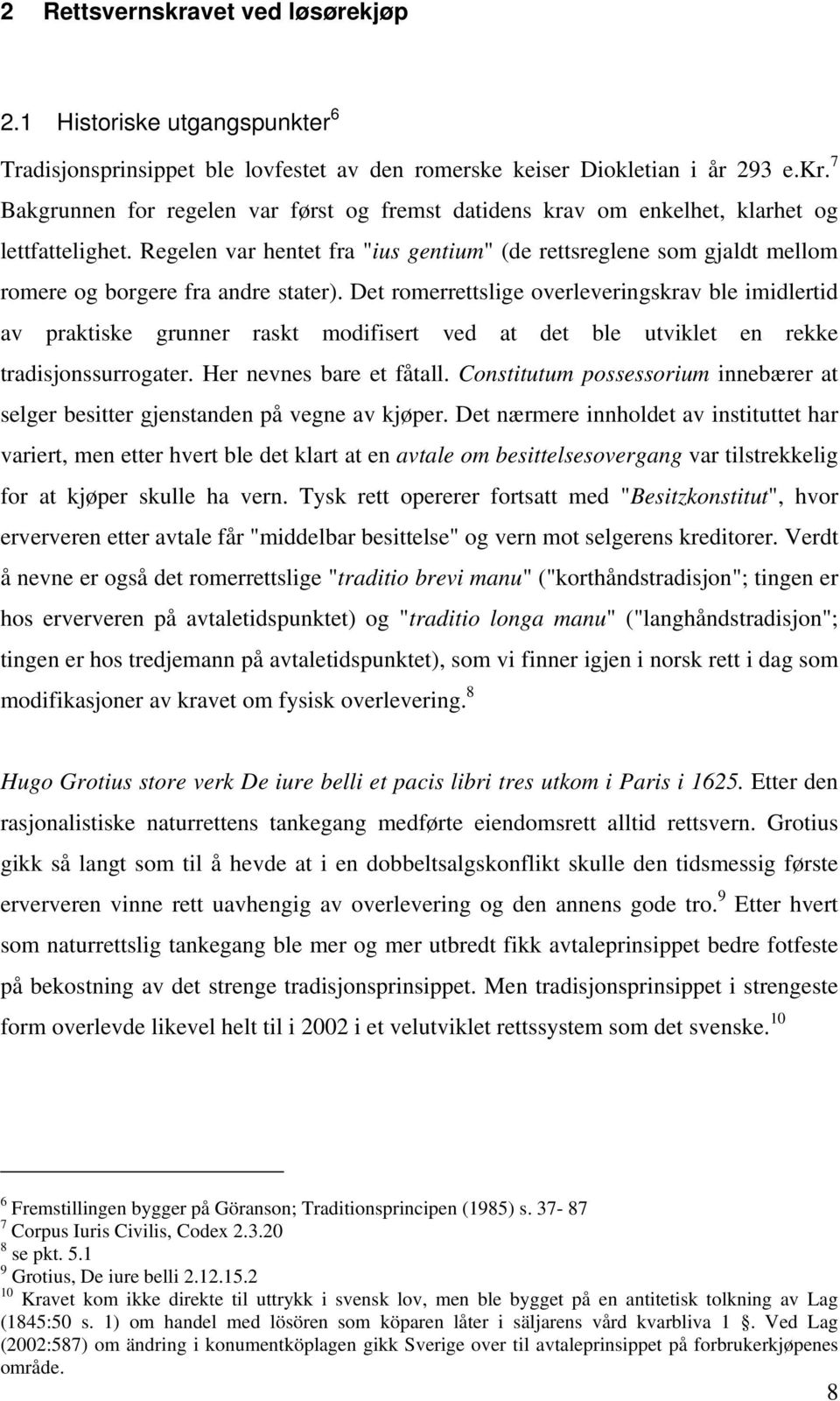 Det romerrettslige overleveringskrav ble imidlertid av praktiske grunner raskt modifisert ved at det ble utviklet en rekke tradisjonssurrogater. Her nevnes bare et fåtall.