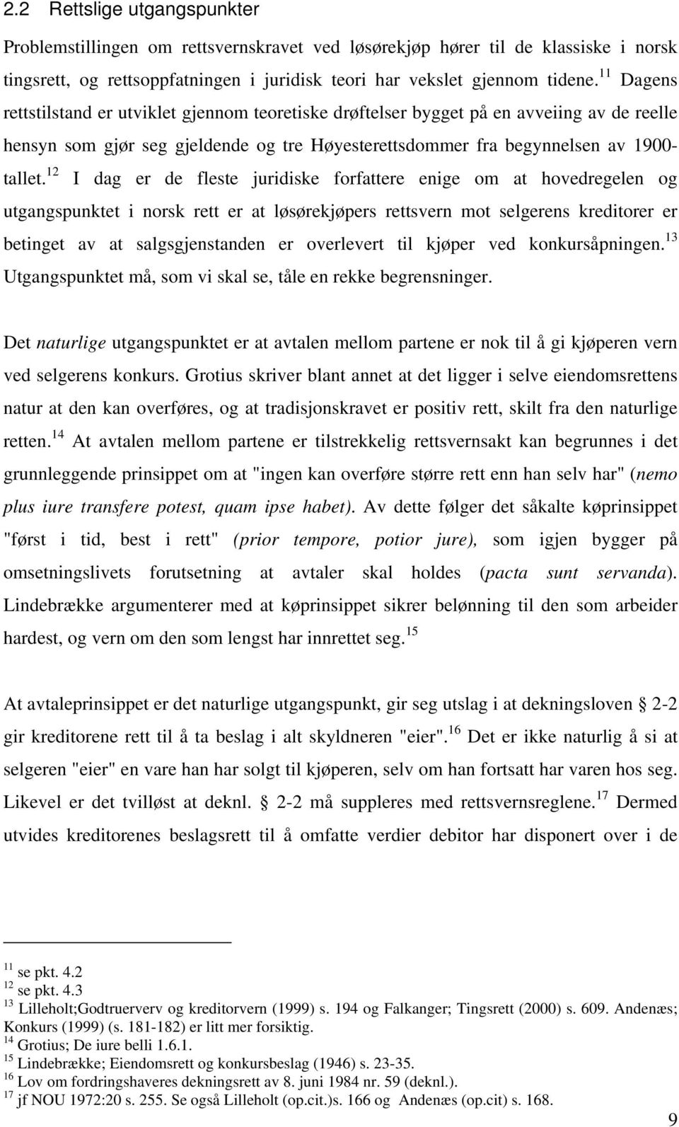 12 I dag er de fleste juridiske forfattere enige om at hovedregelen og utgangspunktet i norsk rett er at løsørekjøpers rettsvern mot selgerens kreditorer er betinget av at salgsgjenstanden er