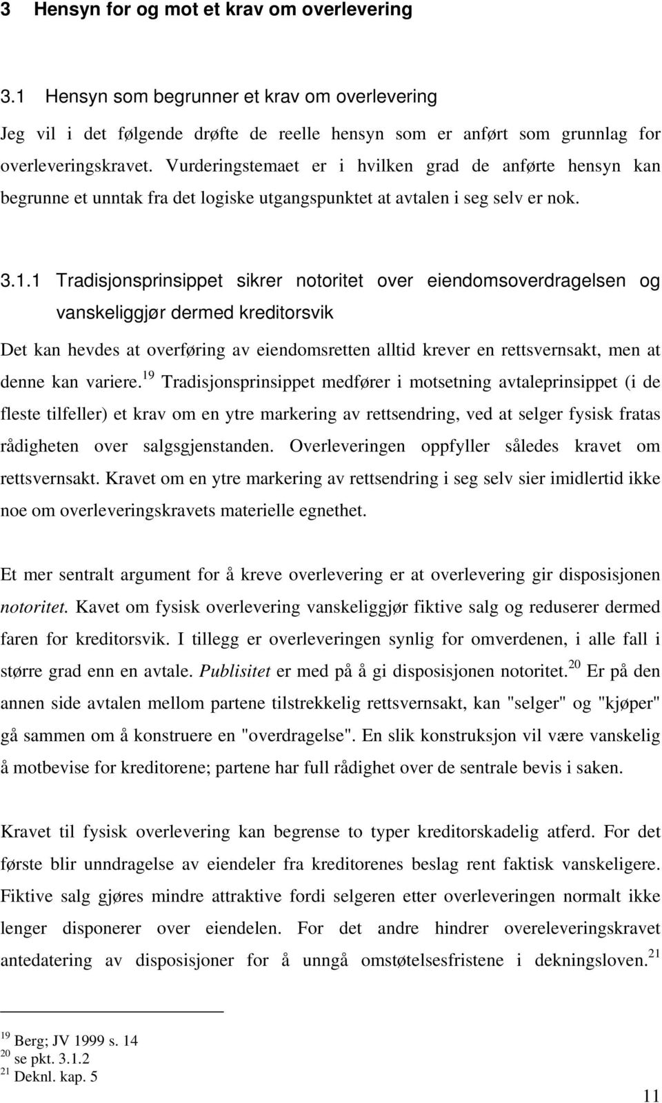 1 Tradisjonsprinsippet sikrer notoritet over eiendomsoverdragelsen og vanskeliggjør dermed kreditorsvik Det kan hevdes at overføring av eiendomsretten alltid krever en rettsvernsakt, men at denne kan