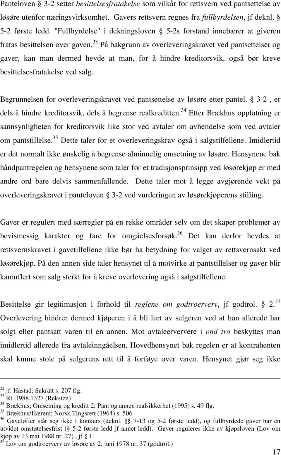 33 På bakgrunn av overleveringskravet ved pantsettelser og gaver, kan man dermed hevde at man, for å hindre kreditorsvik, også bør kreve besittelsesfratakelse ved salg.