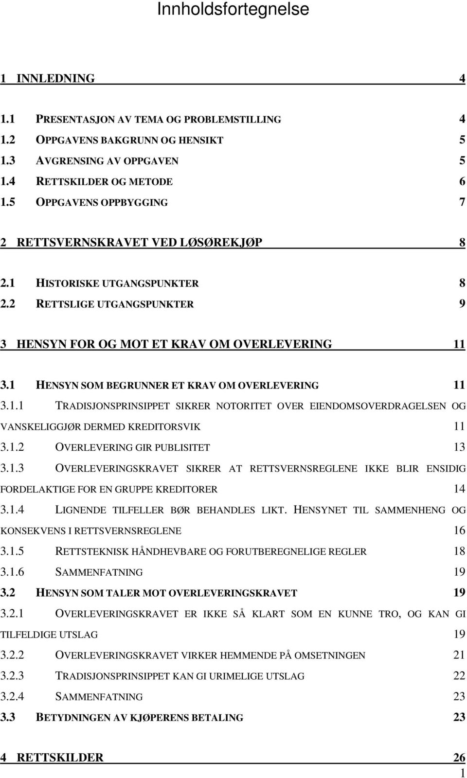 1 HENSYN SOM BEGRUNNER ET KRAV OM OVERLEVERING 11 3.1.1 TRADISJONSPRINSIPPET SIKRER NOTORITET OVER EIENDOMSOVERDRAGELSEN OG VANSKELIGGJØR DERMED KREDITORSVIK 11 3.1.2 OVERLEVERING GIR PUBLISITET 13 3.