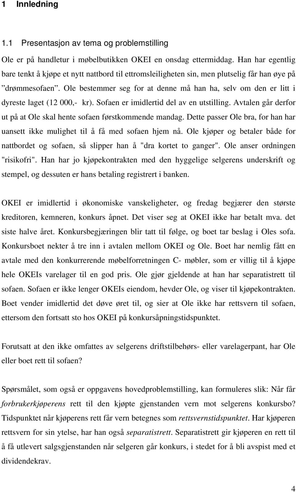 Ole bestemmer seg for at denne må han ha, selv om den er litt i dyreste laget (12 000,- kr). Sofaen er imidlertid del av en utstilling.