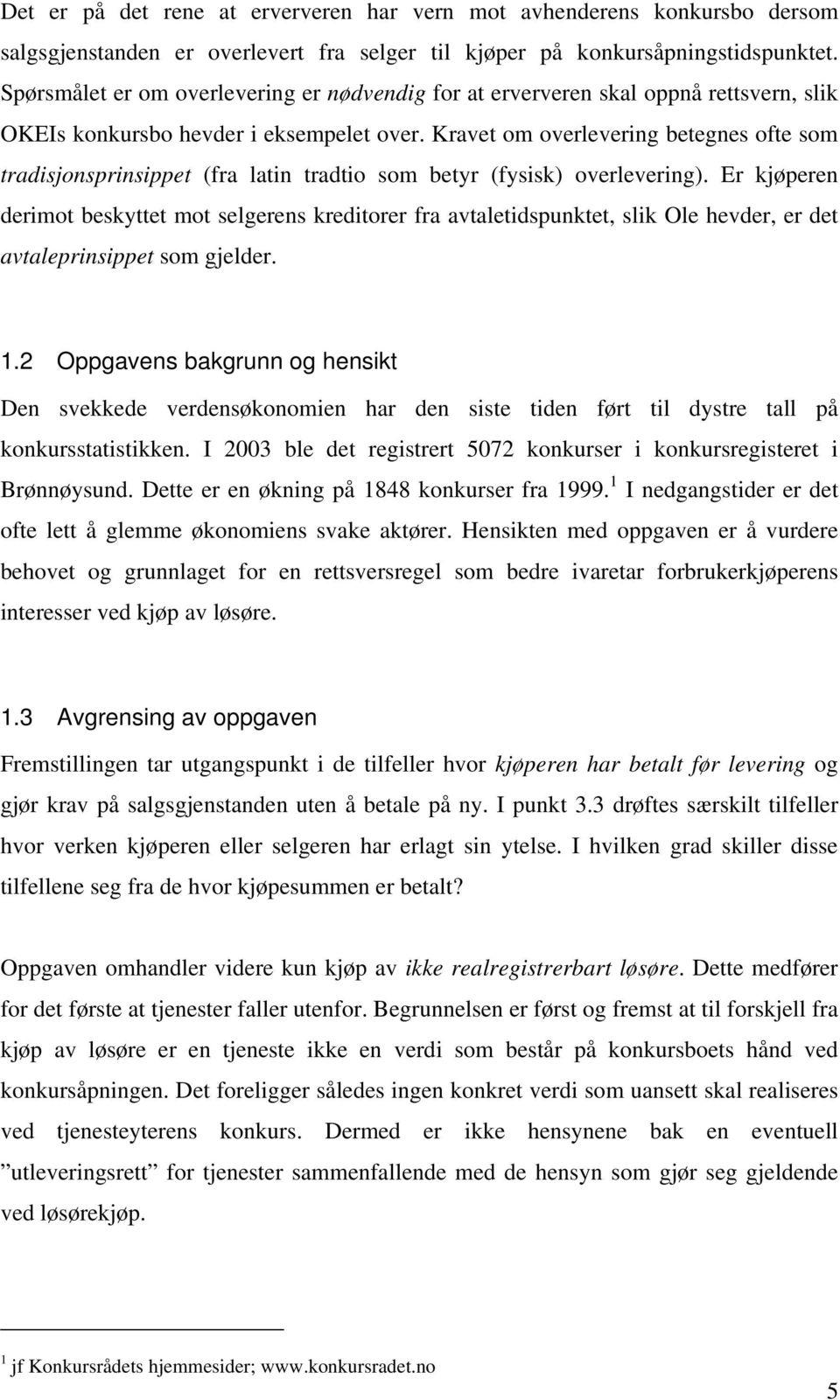 Kravet om overlevering betegnes ofte som tradisjonsprinsippet (fra latin tradtio som betyr (fysisk) overlevering).