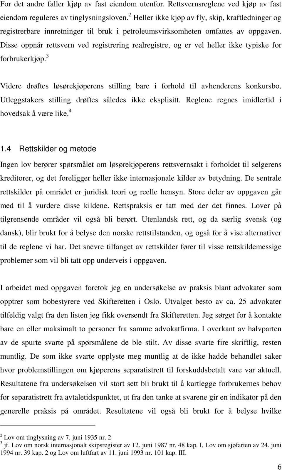 Disse oppnår rettsvern ved registrering realregistre, og er vel heller ikke typiske for forbrukerkjøp. 3 Videre drøftes løsørekjøperens stilling bare i forhold til avhenderens konkursbo.