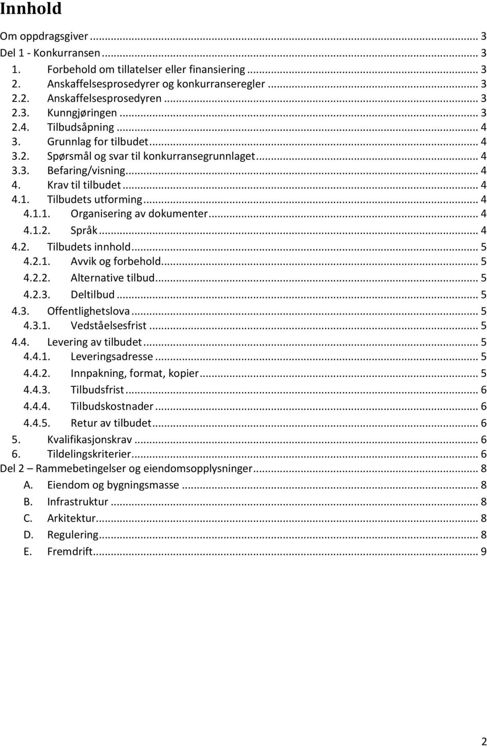 .. 4 4.1.2. Språk... 4 4.2. Tilbudets innhold... 5 4.2.1. Avvik og forbehold... 5 4.2.2. Alternative tilbud... 5 4.2.3. Deltilbud... 5 4.3. Offentlighetslova... 5 4.3.1. Vedståelsesfrist... 5 4.4. Levering av tilbudet.