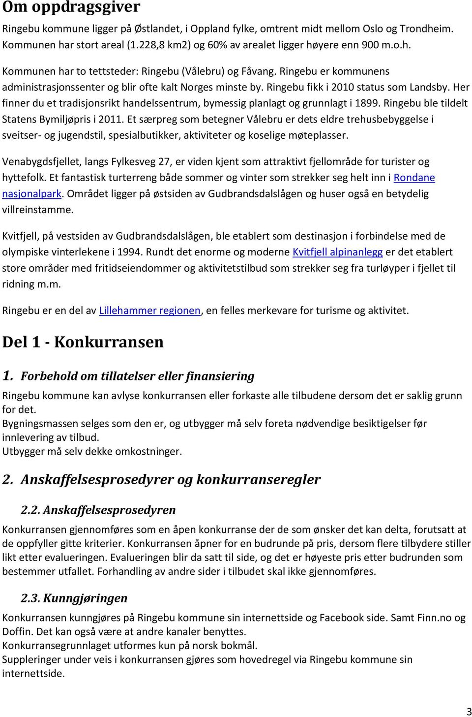 Her finner du et tradisjonsrikt handelssentrum, bymessig planlagt og grunnlagt i 1899. Ringebu ble tildelt Statens Bymiljøpris i 2011.