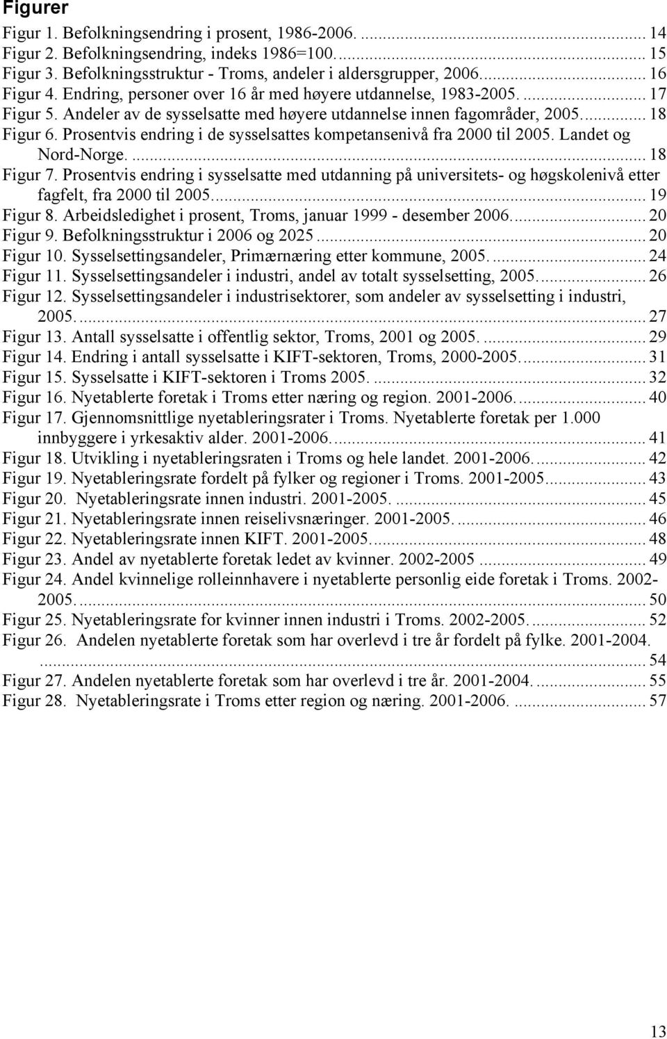 Prosentvis endring i de sysselsattes kompetansenivå fra 2000 til 2005. Landet og Nord-Norge.... 18 Figur 7.