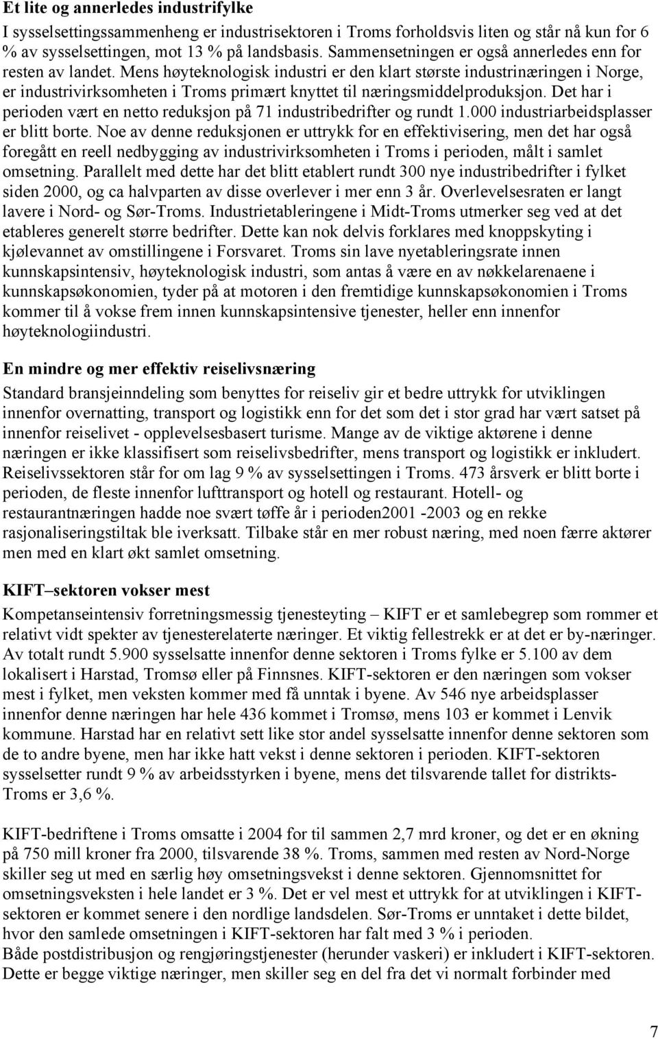 Mens høyteknologisk industri er den klart største industrinæringen i Norge, er industrivirksomheten i Troms primært knyttet til næringsmiddelproduksjon.