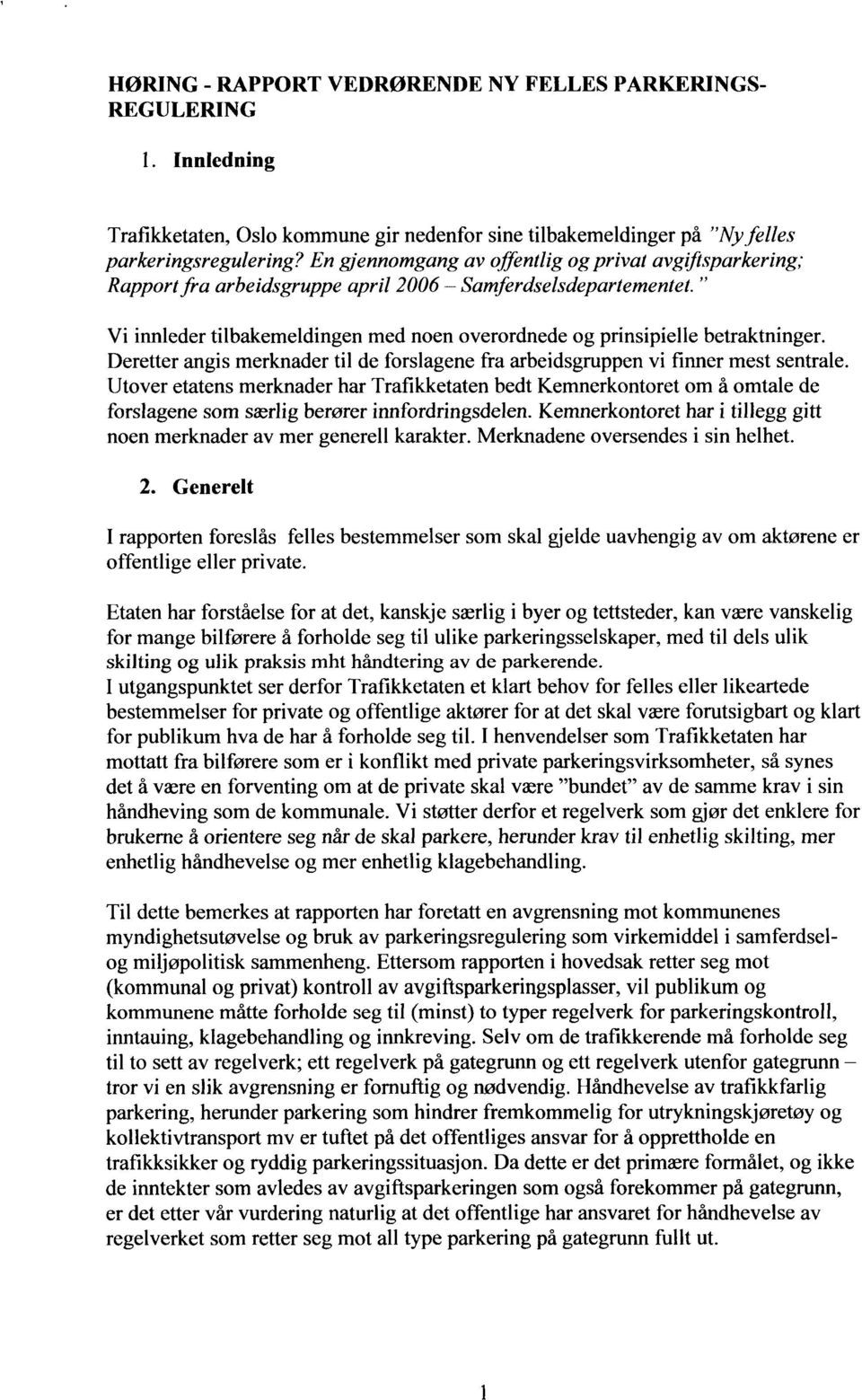 " Vi innleder tilbakemeldingen med noen overordnede og prinsipielle betraktninger. Deretter angis merknader til de forslagene fra arbeidsgruppen vi finner mest sentrale.