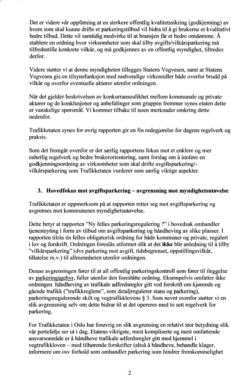 Å etablere en ordning hvor virksomheter som skal tilby avgifts/vilkårsparkering må tilfredsstille konkrete vilkår, og må godkjennes av en offentlig myndighet, tiltredes derfor.