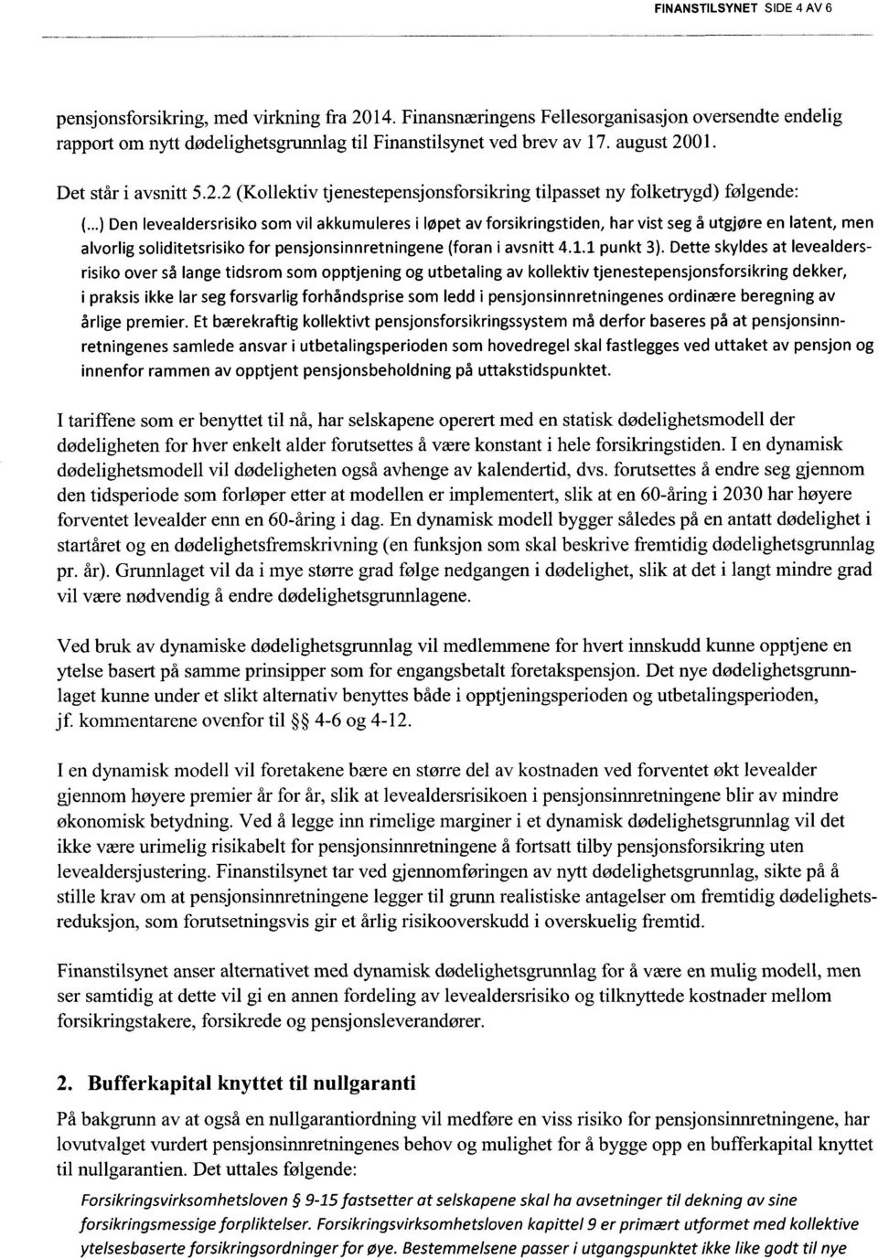 ..) Den levealdersrisiko som vil akkumuleres i løpet av forsikringstiden, har vist seg å utgjøre en latent, men alvorlig soliditetsrisiko for pensjonsinnretningene (foran i avsnitt 4.1.1 punkt 3).