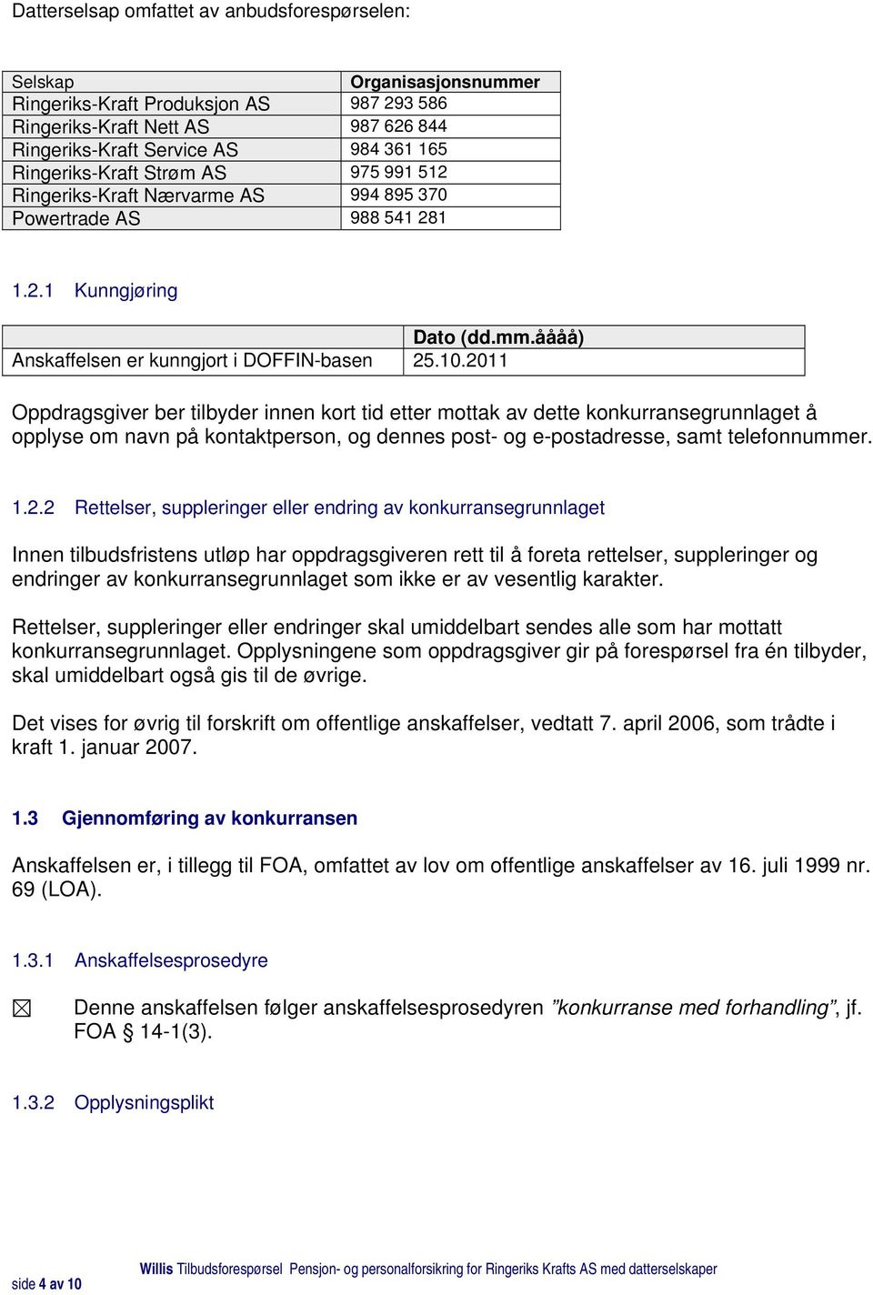 2011 Oppdragsgiver ber tilbyder innen kort tid etter mottak av dette konkurransegrunnlaget å opplyse om navn på kontaktperson, og dennes post- og e-postadresse, samt telefonnummer. 1.2.2 Rettelser,